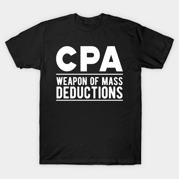 Accountant - CPA Weapons of mass deductions T-Shirt by KC Happy Shop